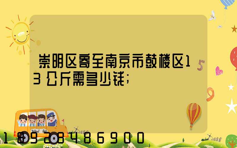 崇明区寄至南京市鼓楼区13公斤需多少钱