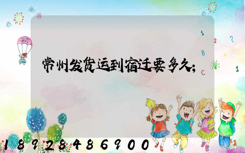 常州发货运到宿迁要多久