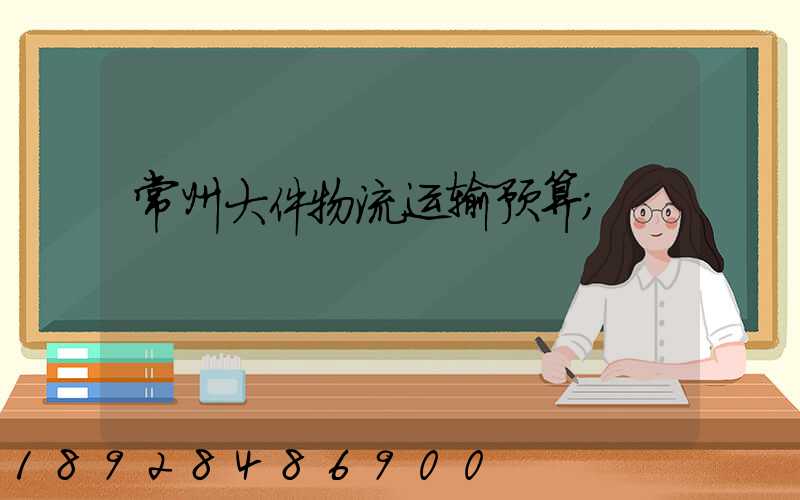常州大件物流运输预算