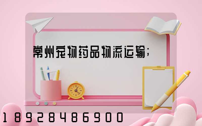 常州宠物药品物流运输