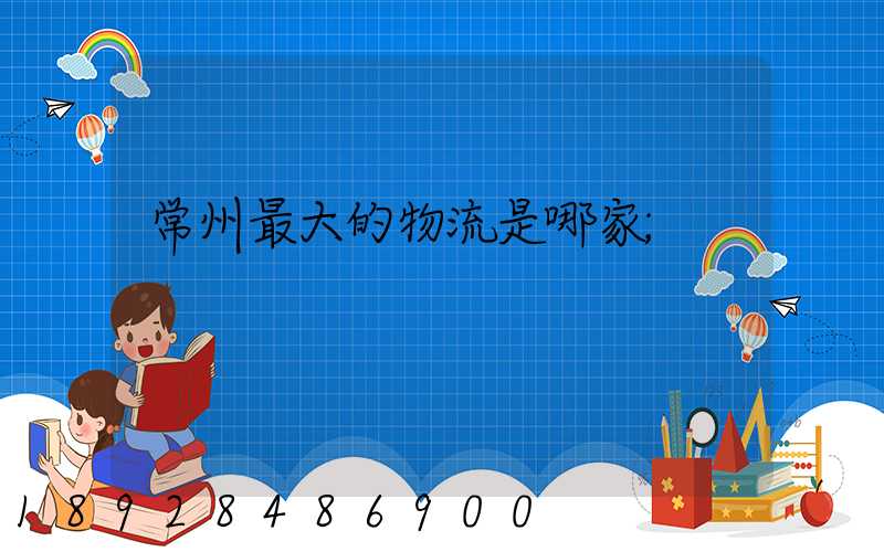 常州最大的物流是哪家