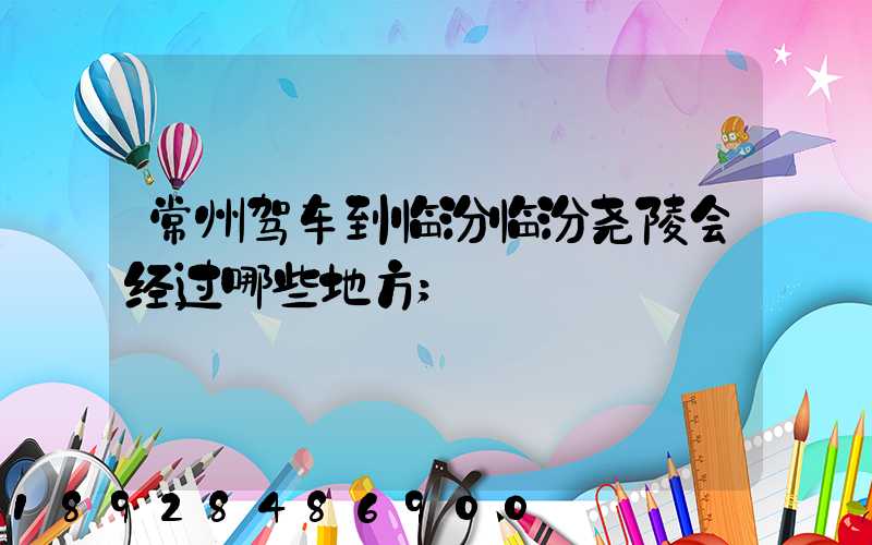 常州驾车到临汾临汾尧陵会经过哪些地方