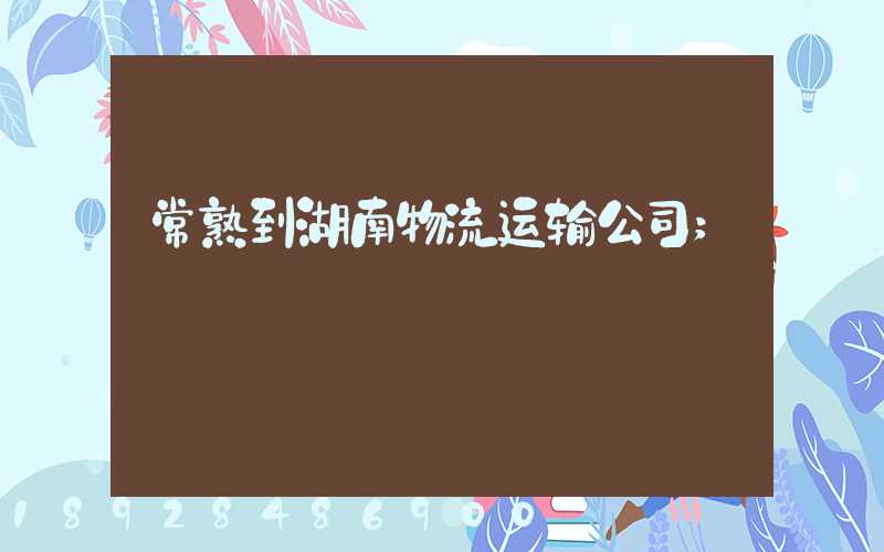 常熟到湖南物流运输公司