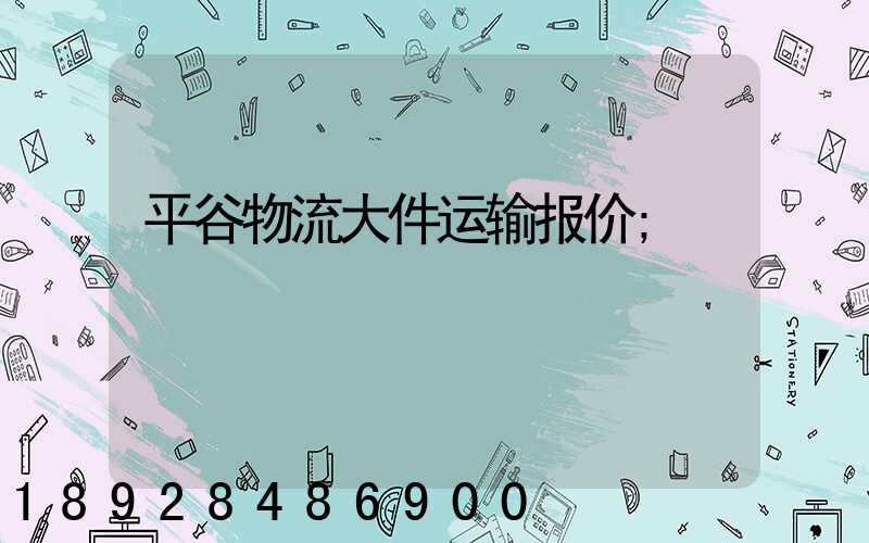 平谷物流大件运输报价