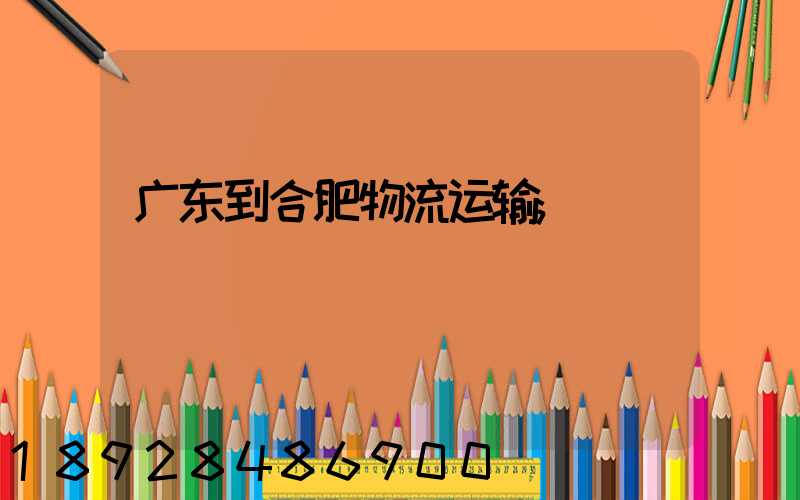 广东到合肥物流运输