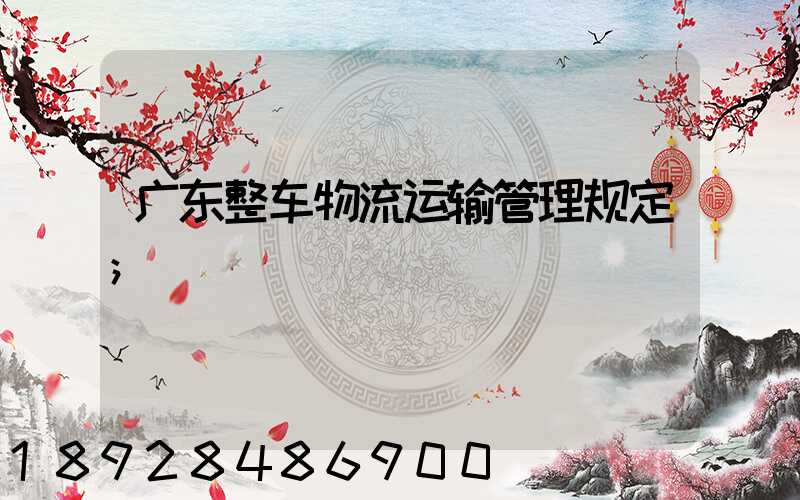 广东整车物流运输管理规定