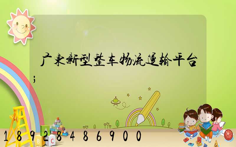 广东新型整车物流运输平台