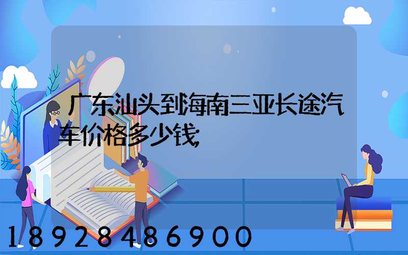 广东汕头到海南三亚长途汽车价格多少钱