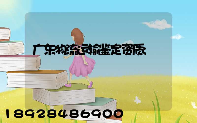 广东物流运输鉴定资质