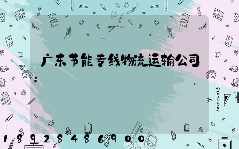 广东节能专线物流运输公司