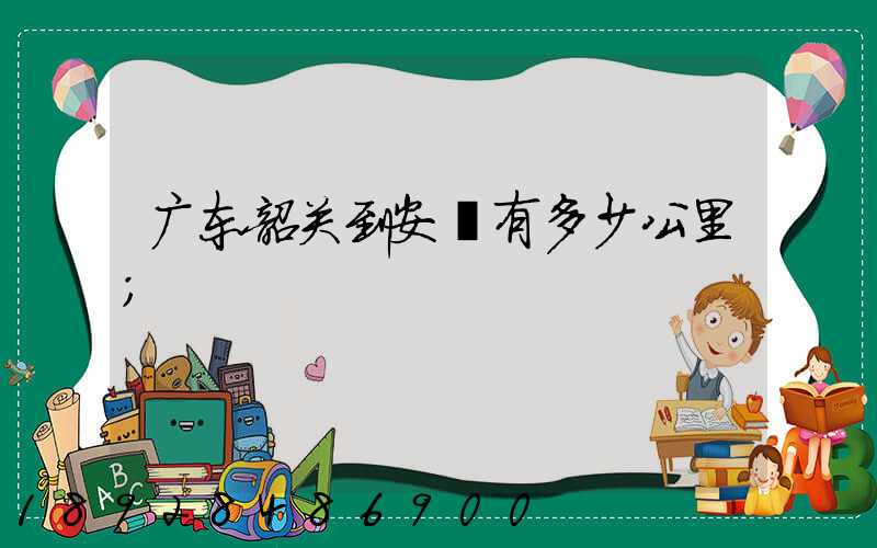 广东韶关到安嶶有多少公里