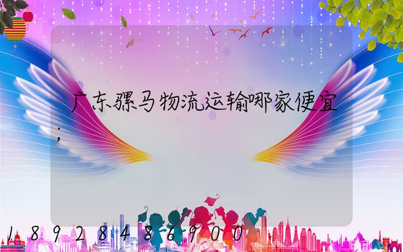 广东骡马物流运输哪家便宜