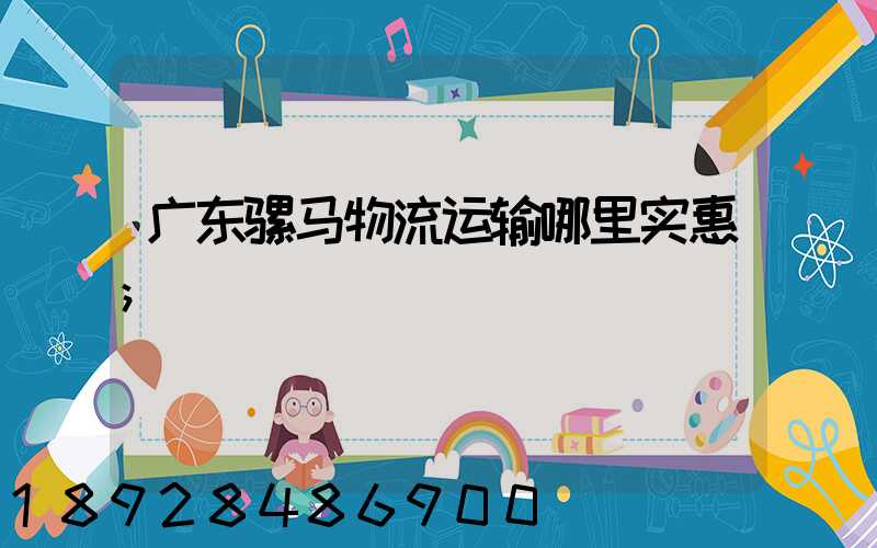 广东骡马物流运输哪里实惠