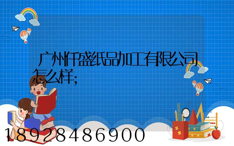 广州仟盛纸品加工有限公司怎么样