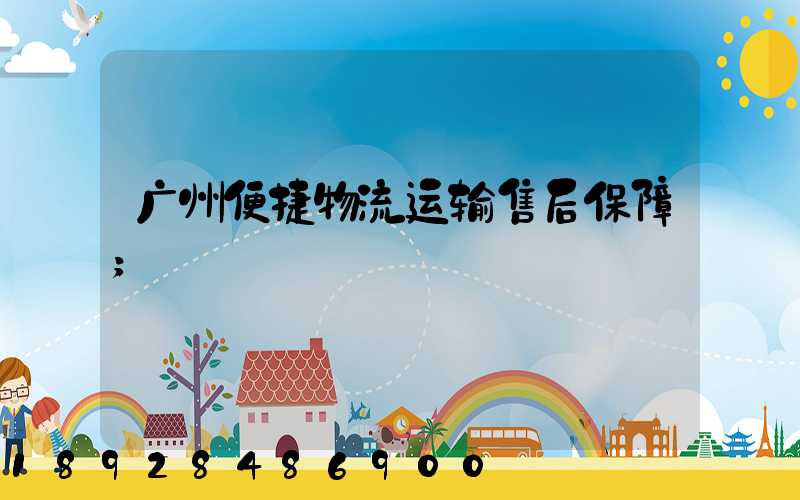 广州便捷物流运输售后保障