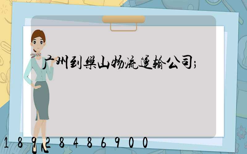 广州到乐山物流运输公司