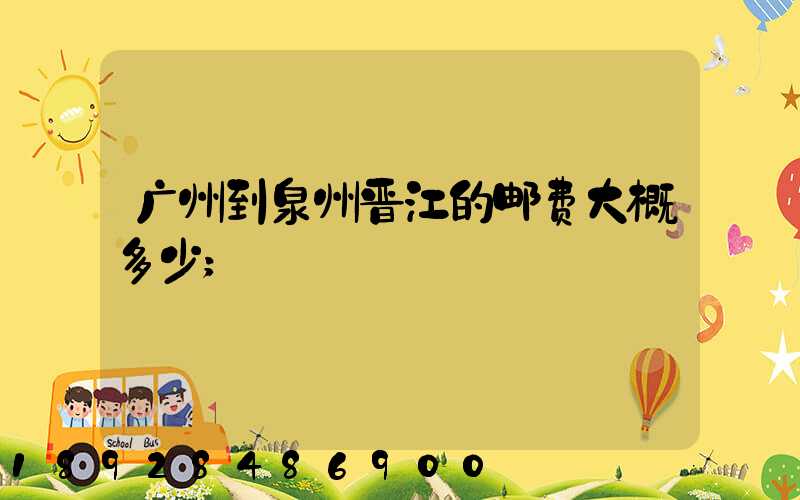 广州到泉州晋江的邮费大概多少