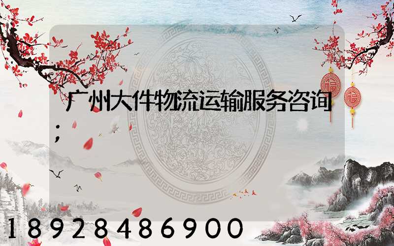 广州大件物流运输服务咨询