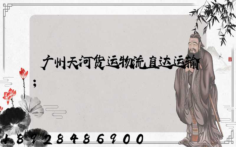 广州天河货运物流直达运输