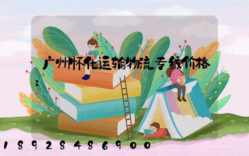 广州怀化运输物流专线价格