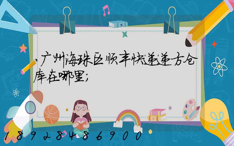 广州海珠区顺丰快递递方仓库在哪里