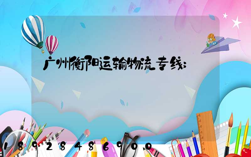 广州衡阳运输物流专线
