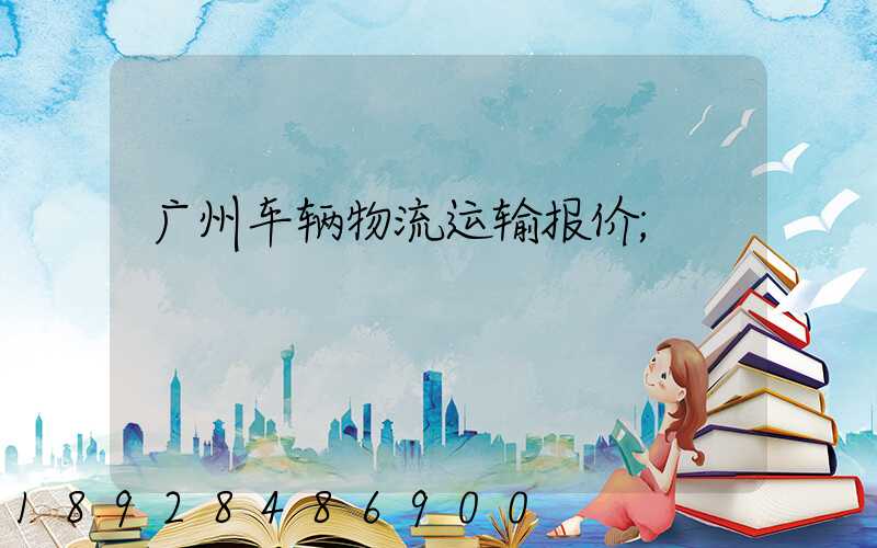 广州车辆物流运输报价