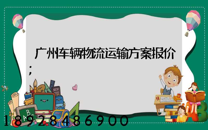 广州车辆物流运输方案报价