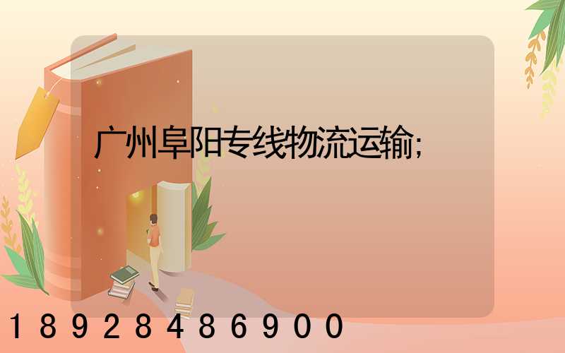 广州阜阳专线物流运输