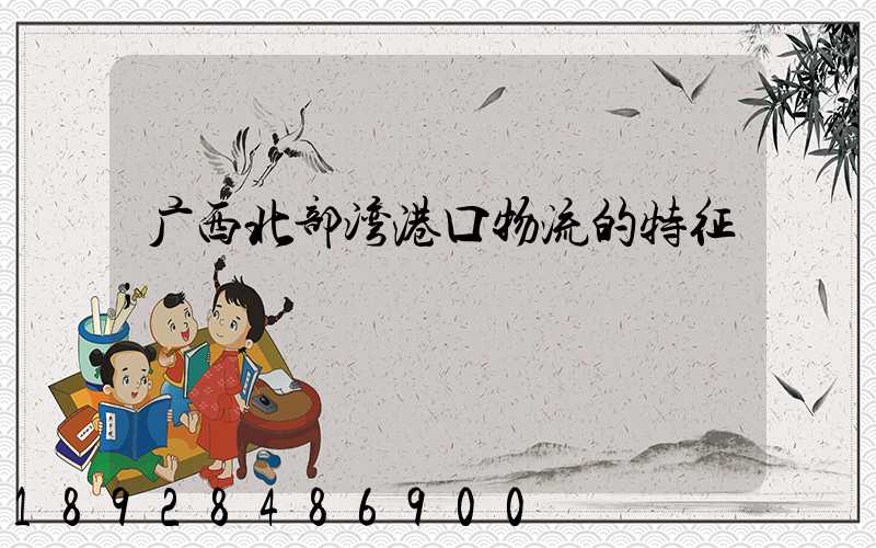 广西北部湾港口物流的特征