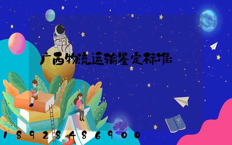 广西物流运输鉴定标准