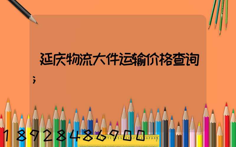 延庆物流大件运输价格查询