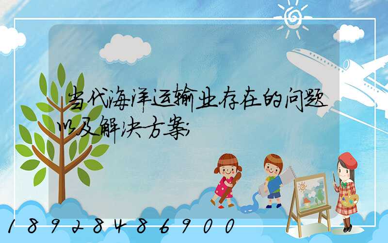 当代海洋运输业存在的问题以及解决方案