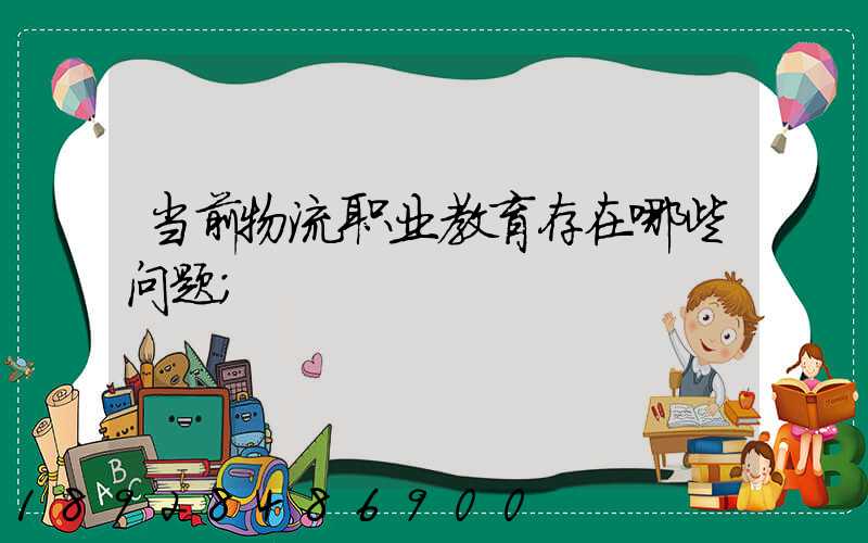当前物流职业教育存在哪些问题