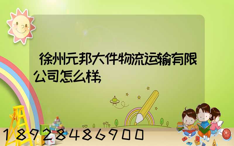 徐州元邦大件物流运输有限公司怎么样