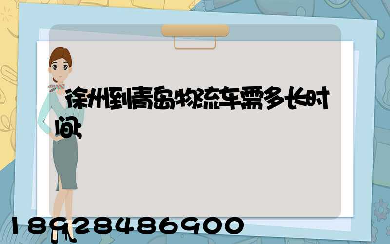 徐州到青岛物流车需多长时间