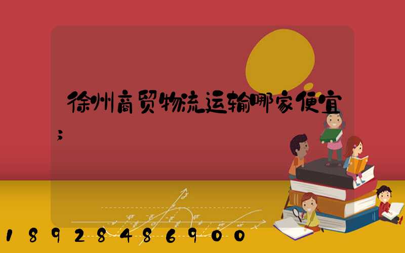 徐州商贸物流运输哪家便宜