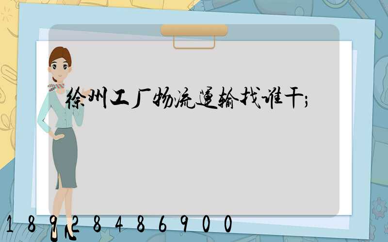 徐州工厂物流运输找谁干