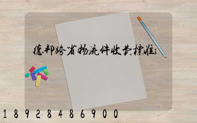 德邦跨省物流件收费标准