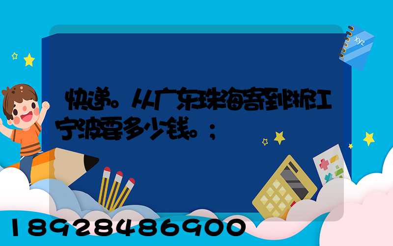 快递。从广东珠海寄到浙江宁波要多少钱。