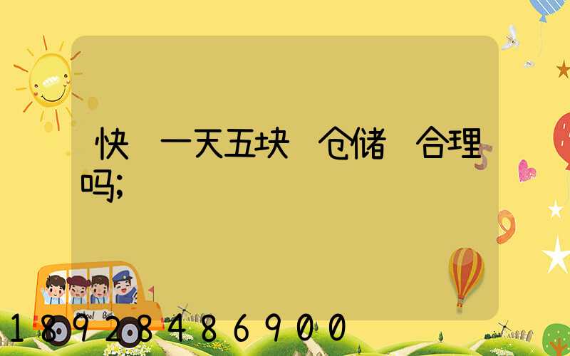 快递一天五块钱仓储费合理吗