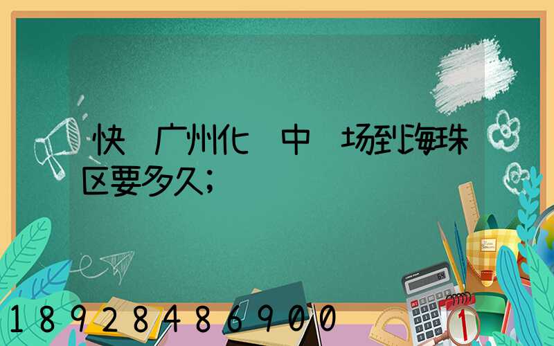 快递广州化龙中转场到海珠区要多久