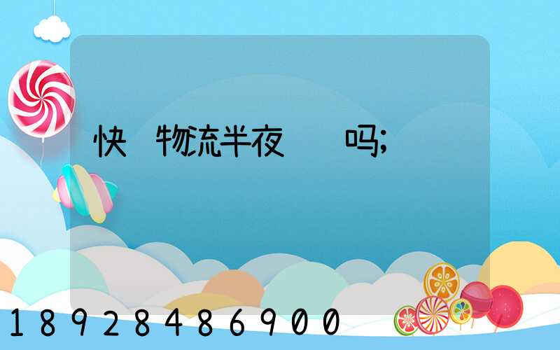 快递物流半夜运输吗