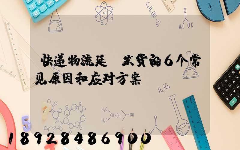 快递物流延迟发货的6个常见原因和应对方案