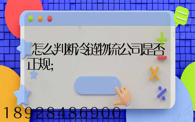 怎么判断冷链物流公司是否正规
