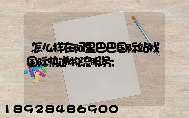 怎么样在阿里巴巴国际站找国际快递物流服务