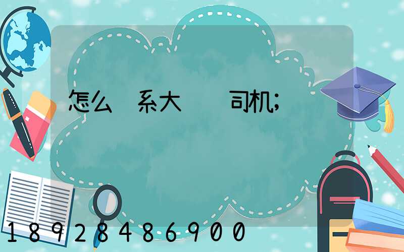 怎么联系大货车司机