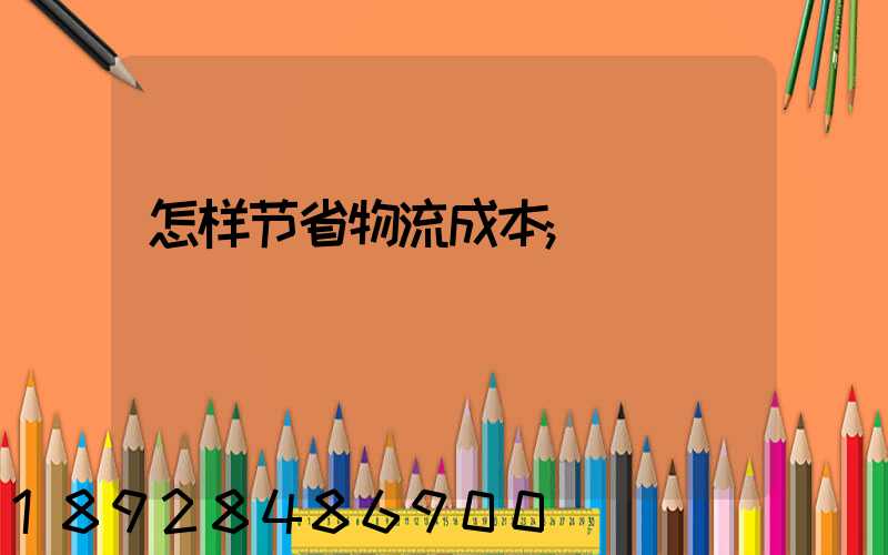 怎样节省物流成本