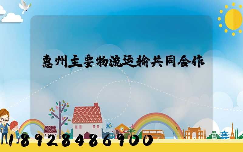 惠州主要物流运输共同合作