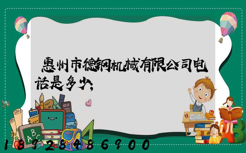惠州市德钢机械有限公司电话是多少